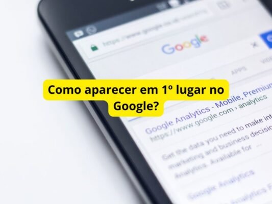 Como aparecer em 1º lugar no Google?