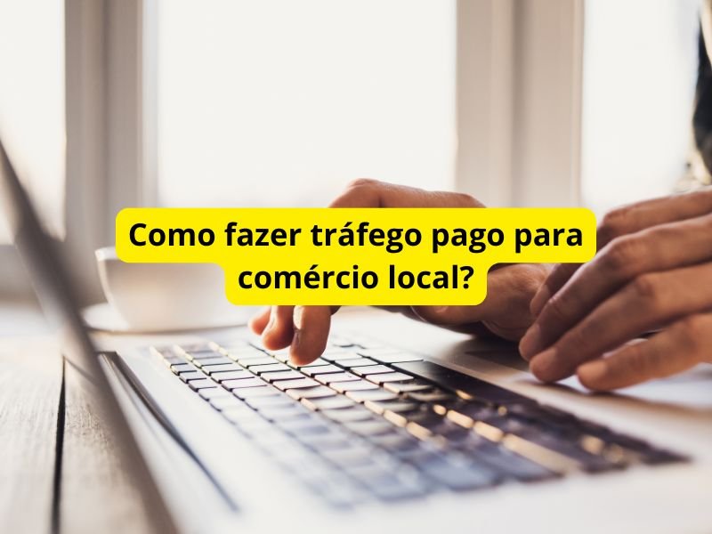 Como fazer tráfego pago para comércio local?