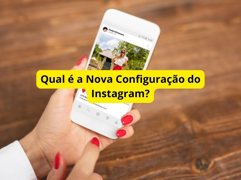 Qual é a Nova Configuração do Instagram?