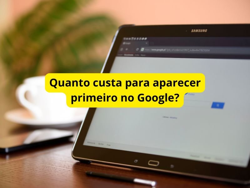 Quanto custa para aparecer primeiro no Google?